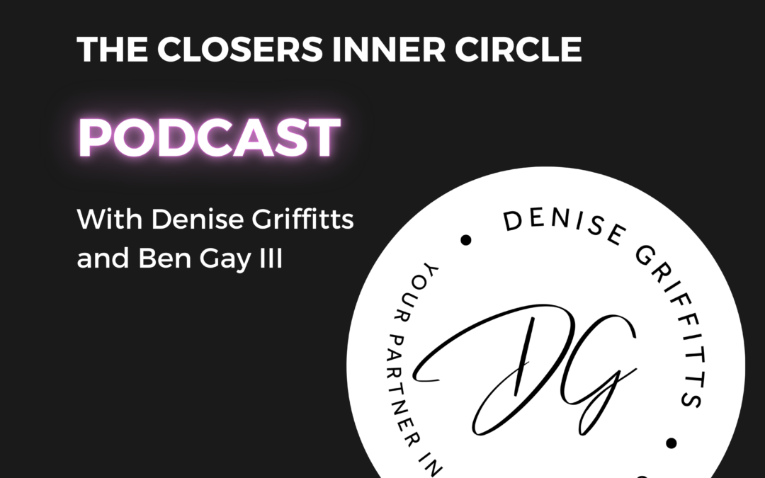 The Art of Closing Sales: Mastering the Closers’ Mindset with Ben Gay III and Denise Griffitts