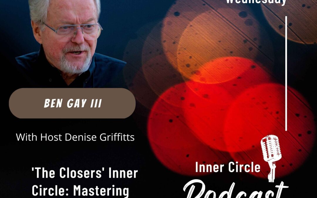 ‘The Closers’ Inner Circle: Mastering Sales and Success with Ben Gay III and Denise Griffitts