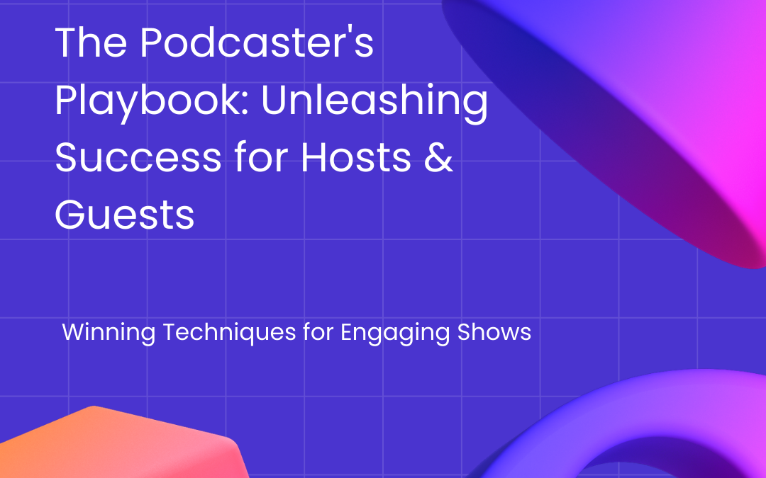 Podcasting Success 101: Expert Guest and Host Tips for Masterful Episodes